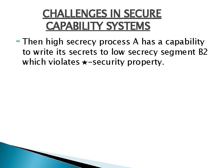 CHALLENGES IN SECURE CAPABILITY SYSTEMS Then high secrecy process A has a capability to