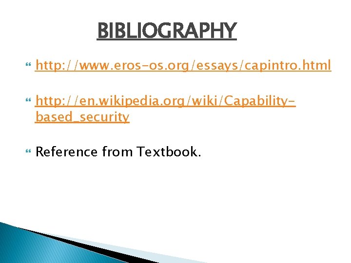 BIBLIOGRAPHY http: //www. eros-os. org/essays/capintro. html http: //en. wikipedia. org/wiki/Capabilitybased_security Reference from Textbook. 