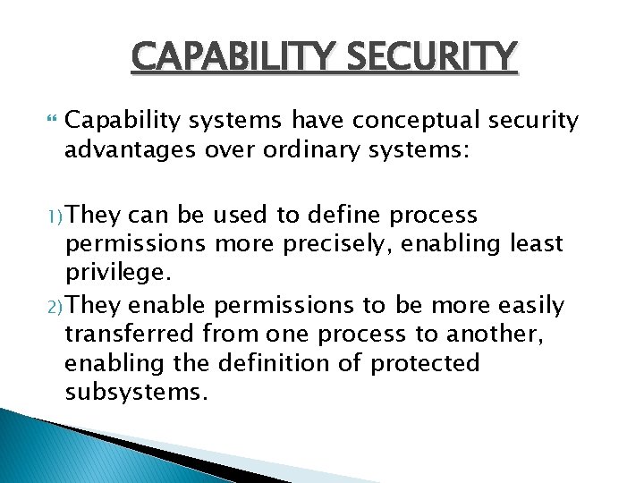 CAPABILITY SECURITY Capability systems have conceptual security advantages over ordinary systems: 1) They can