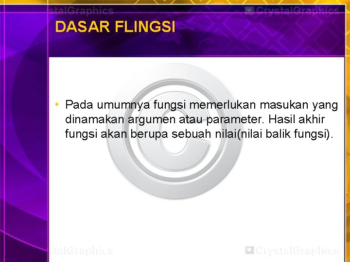 DASAR FLINGSI • Pada umumnya fungsi memerlukan masukan yang dinamakan argumen atau parameter. Hasil