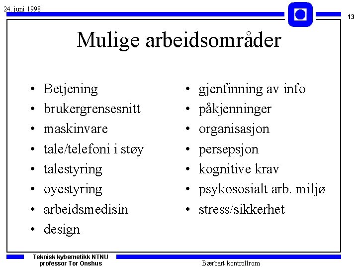 24. juni 1998 13 Mulige arbeidsområder • • Betjening brukergrensesnitt maskinvare tale/telefoni i støy