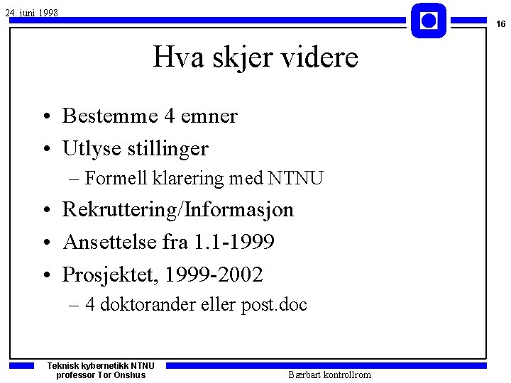 24. juni 1998 16 Hva skjer videre • Bestemme 4 emner • Utlyse stillinger