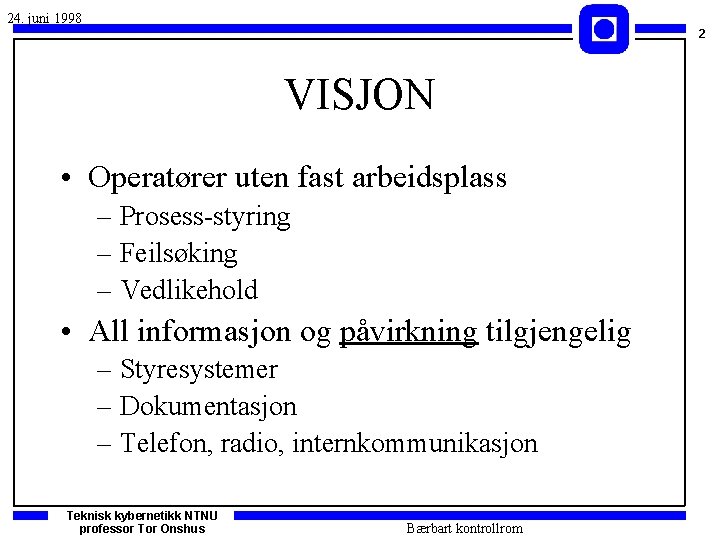 24. juni 1998 2 VISJON • Operatører uten fast arbeidsplass – Prosess-styring – Feilsøking