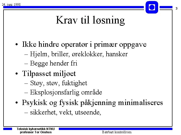 24. juni 1998 3 Krav til løsning • Ikke hindre operatør i primær oppgave