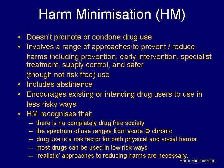 Harm Minimisation (HM) • Doesn’t promote or condone drug use • Involves a range