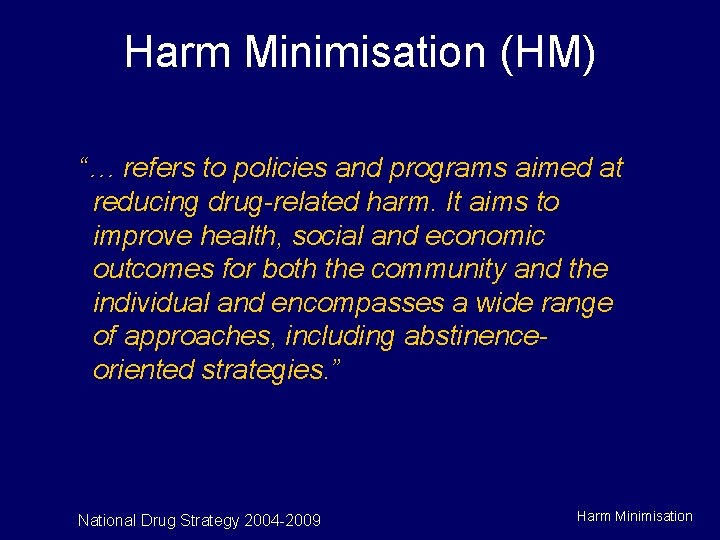 Harm Minimisation (HM) “… refers to policies and programs aimed at reducing drug-related harm.