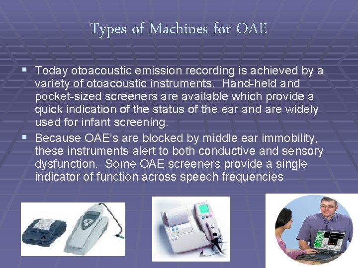 Types of Machines for OAE § Today otoacoustic emission recording is achieved by a