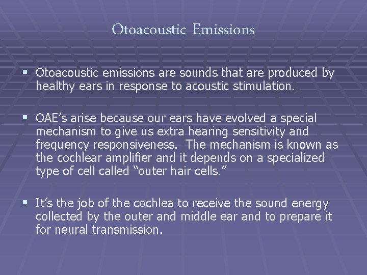 Otoacoustic Emissions § Otoacoustic emissions are sounds that are produced by healthy ears in