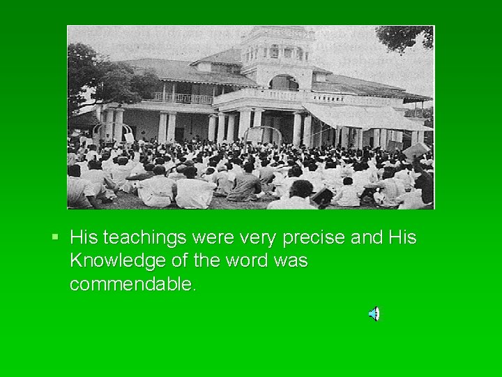 § His teachings were very precise and His Knowledge of the word was commendable.