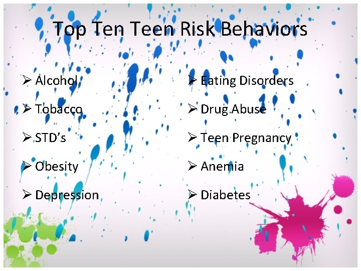 Top Ten Teen Risk Behaviors Ø Alcohol Ø Eating Disorders Ø Tobacco Ø Drug