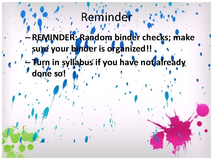 Reminder – REMINDER: Random binder checks; make sure your binder is organized!! – Turn