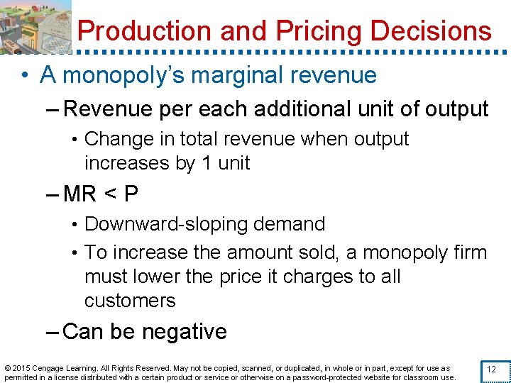 Production and Pricing Decisions • A monopoly’s marginal revenue – Revenue per each additional