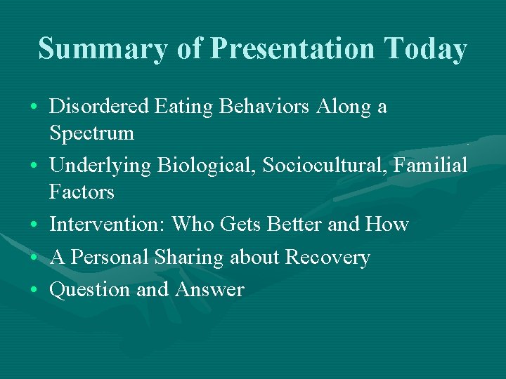 Summary of Presentation Today • Disordered Eating Behaviors Along a Spectrum • Underlying Biological,