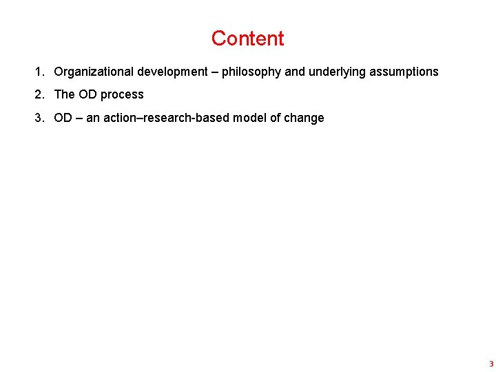 Content 1. Organizational development – philosophy and underlying assumptions 2. The OD process 3.