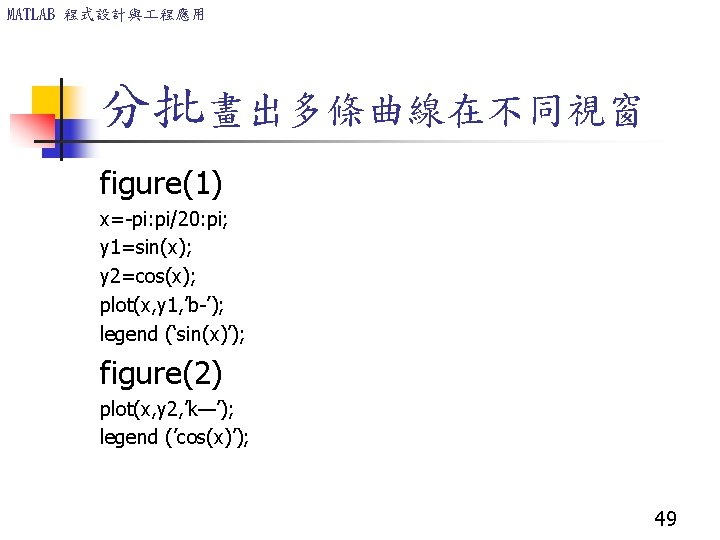 MATLAB 程式設計與 程應用 分批畫出多條曲線在不同視窗 figure(1) x=-pi: pi/20: pi; y 1=sin(x); y 2=cos(x); plot(x, y