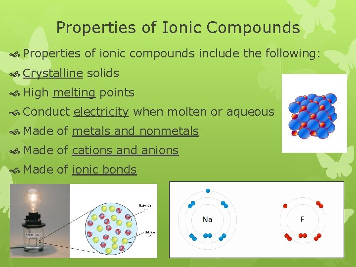Properties of Ionic Compounds Properties of ionic compounds include the following: Crystalline solids High