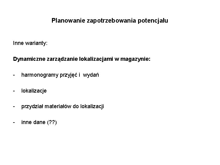 Planowanie zapotrzebowania potencjału Inne warianty: Dynamiczne zarządzanie lokalizacjami w magazynie: - harmonogramy przyjęć i