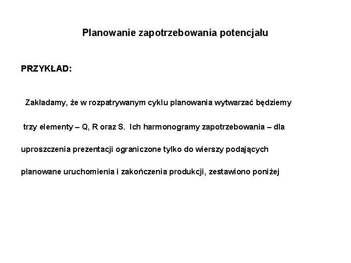 Planowanie zapotrzebowania potencjału PRZYKŁAD: Zakładamy, że w rozpatrywanym cyklu planowania wytwarzać będziemy trzy elementy
