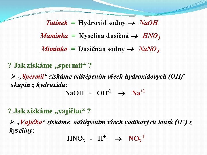 Tatínek = Hydroxid sodný Na. OH Maminka = Kyselina dusičná HNO 3 Miminko =