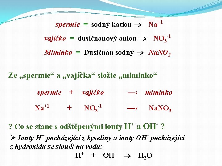 spermie = sodný kation Na+1 vajíčko = dusičnanový anion NO 3 -1 Miminko =