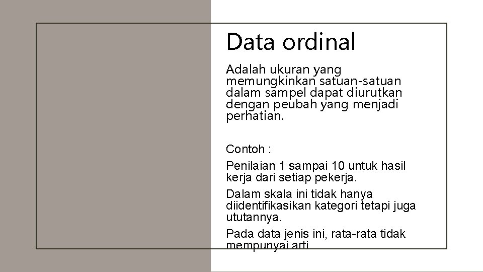 Data ordinal Adalah ukuran yang memungkinkan satuan-satuan dalam sampel dapat diurutkan dengan peubah yang