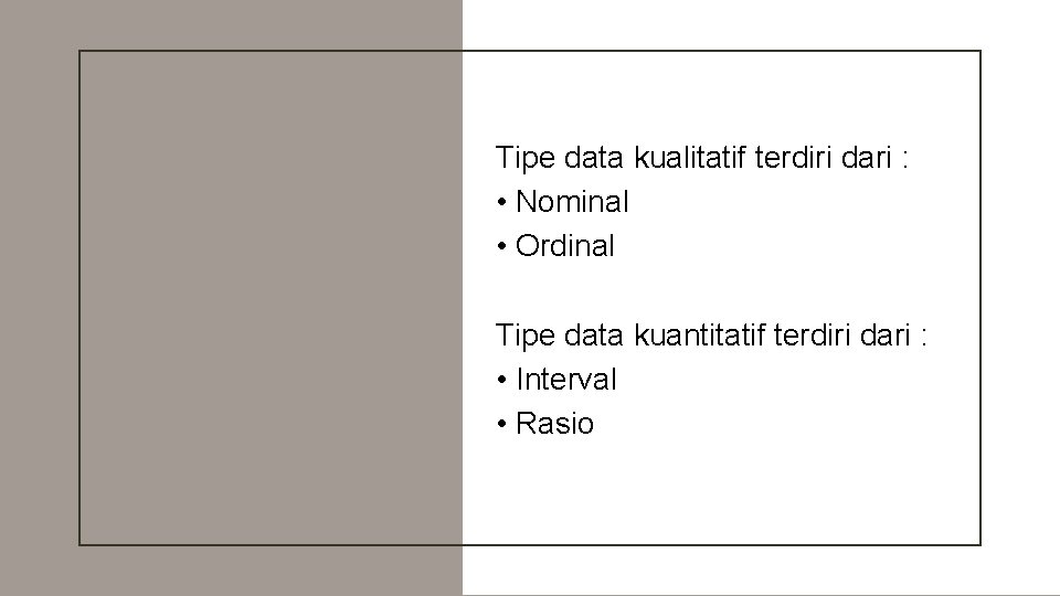 Tipe data kualitatif terdiri dari : • Nominal • Ordinal Tipe data kuantitatif terdiri