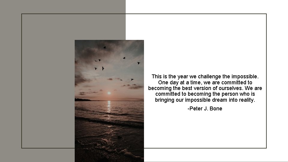 This is the year we challenge the impossible. One day at a time, we