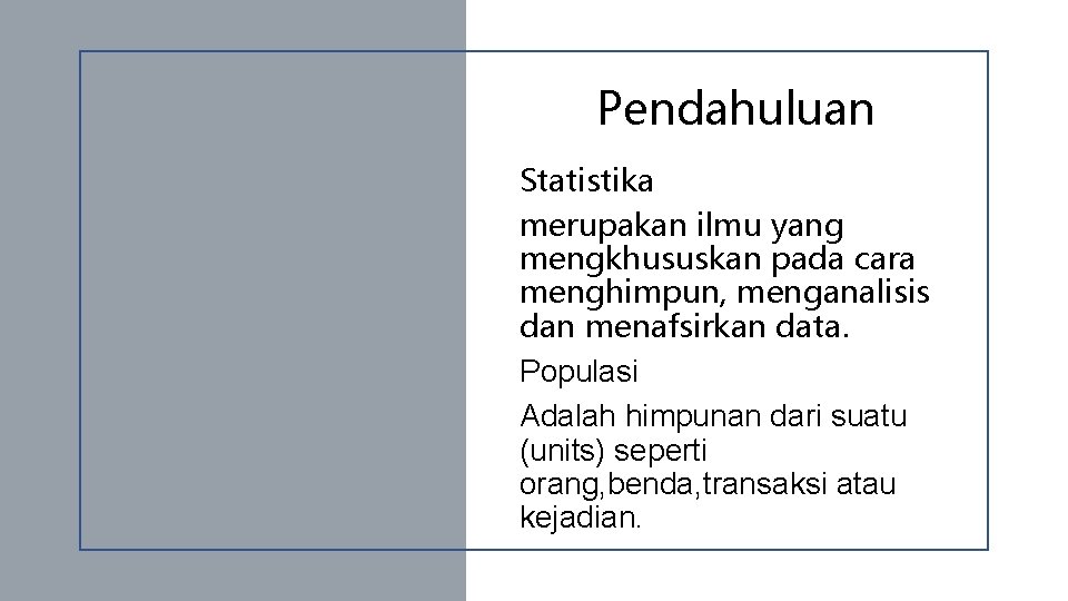 Pendahuluan Statistika merupakan ilmu yang mengkhususkan pada cara menghimpun, menganalisis dan menafsirkan data. Populasi