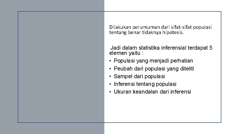 Dilakukan perumuman dari sifat-sifat populasi tentang benar tidaknya hipotesis. Jadi dalam statistika inferensial terdapat