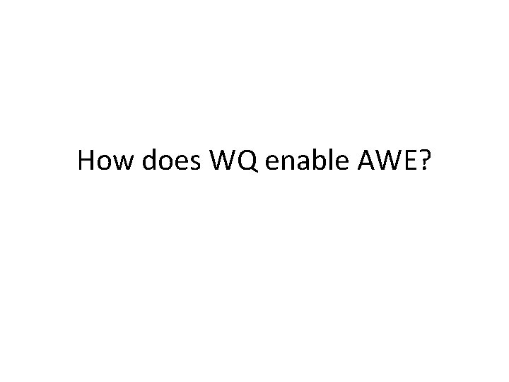 How does WQ enable AWE? 