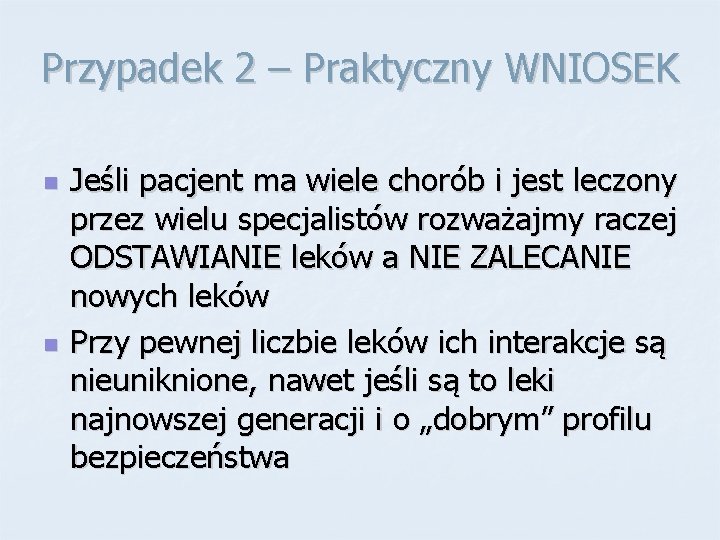 Przypadek 2 – Praktyczny WNIOSEK n n Jeśli pacjent ma wiele chorób i jest