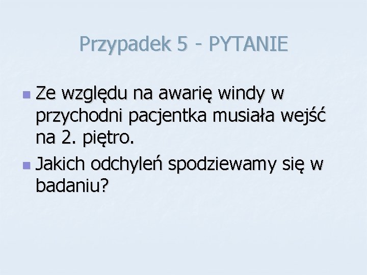 Przypadek 5 - PYTANIE Ze względu na awarię windy w przychodni pacjentka musiała wejść