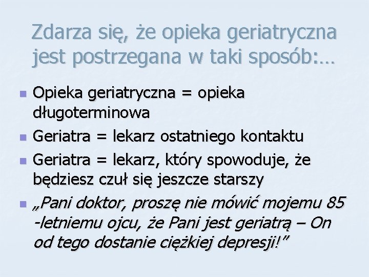 Zdarza się, że opieka geriatryczna jest postrzegana w taki sposób: … n n Opieka