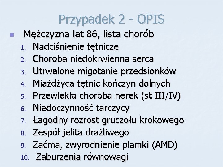 Przypadek 2 - OPIS n Mężczyzna lat 86, lista chorób 1. 2. 3. 4.