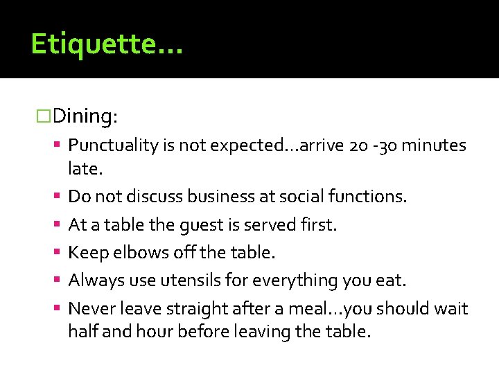 Etiquette… �Dining: Punctuality is not expected…arrive 20 -30 minutes late. Do not discuss business