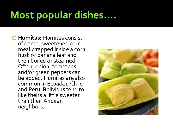 Most popular dishes…. � Humitas: Humitas consist of damp, sweetened corn meal wrapped inside