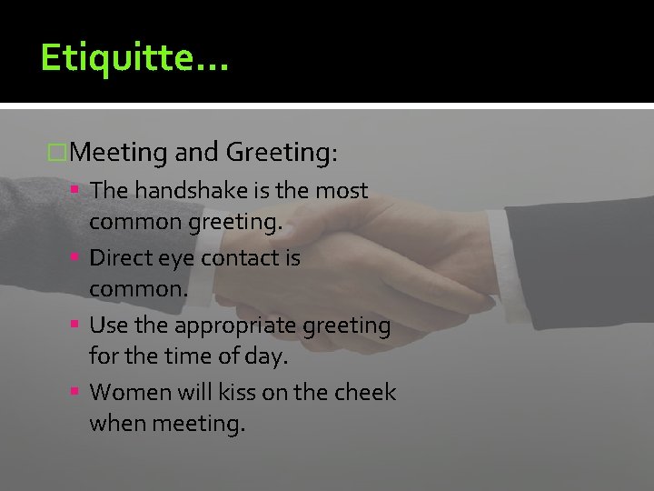 Etiquitte… �Meeting and Greeting: The handshake is the most common greeting. Direct eye contact