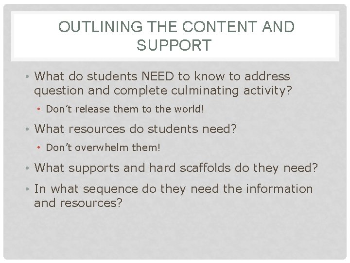OUTLINING THE CONTENT AND SUPPORT • What do students NEED to know to address