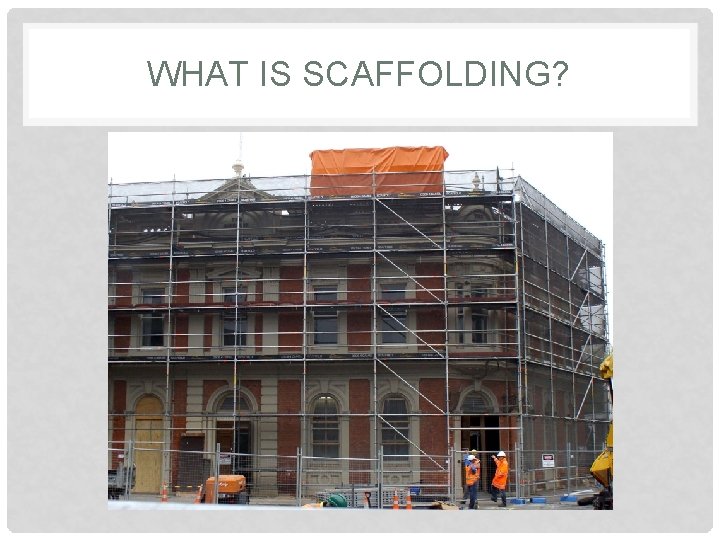 WHAT IS SCAFFOLDING? 