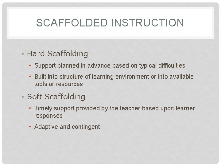 SCAFFOLDED INSTRUCTION • Hard Scaffolding • Support planned in advance based on typical difficulties