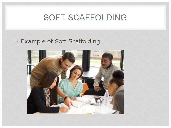 SOFT SCAFFOLDING • Example of Soft Scaffolding 