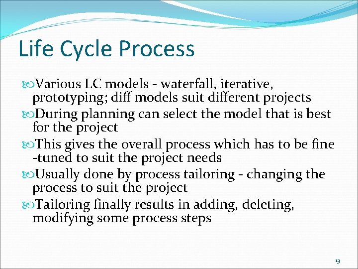 Life Cycle Process Various LC models - waterfall, iterative, prototyping; diff models suit different