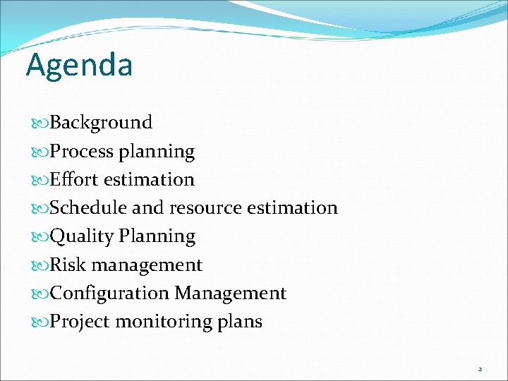 Agenda Background Process planning Effort estimation Schedule and resource estimation Quality Planning Risk management