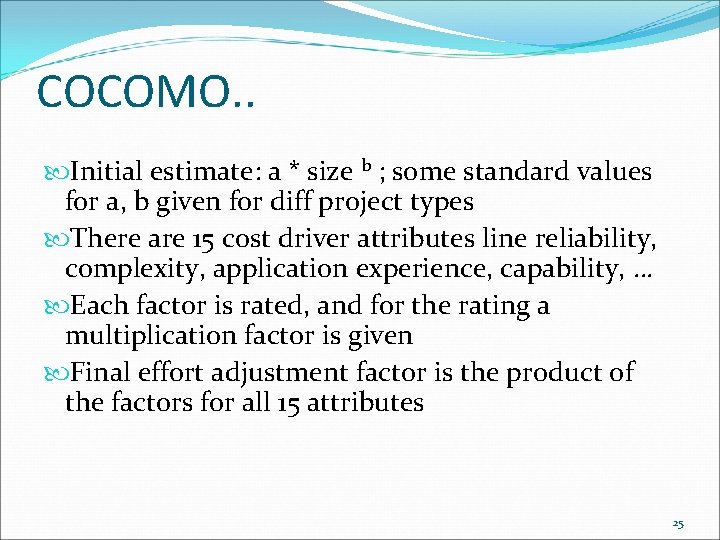 COCOMO. . Initial estimate: a * size b ; some standard values for a,