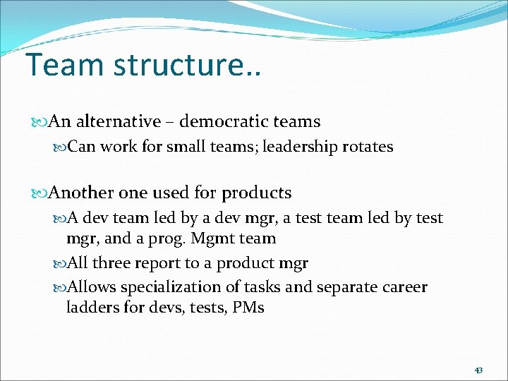 Team structure. . An alternative – democratic teams Can work for small teams; leadership