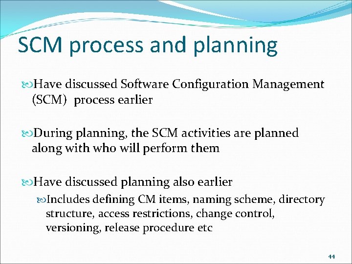 SCM process and planning Have discussed Software Configuration Management (SCM) process earlier During planning,
