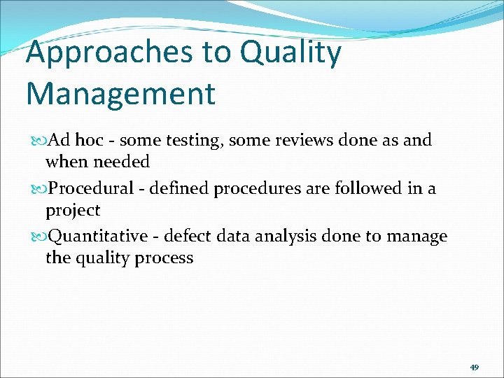 Approaches to Quality Management Ad hoc - some testing, some reviews done as and