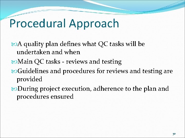 Procedural Approach A quality plan defines what QC tasks will be undertaken and when