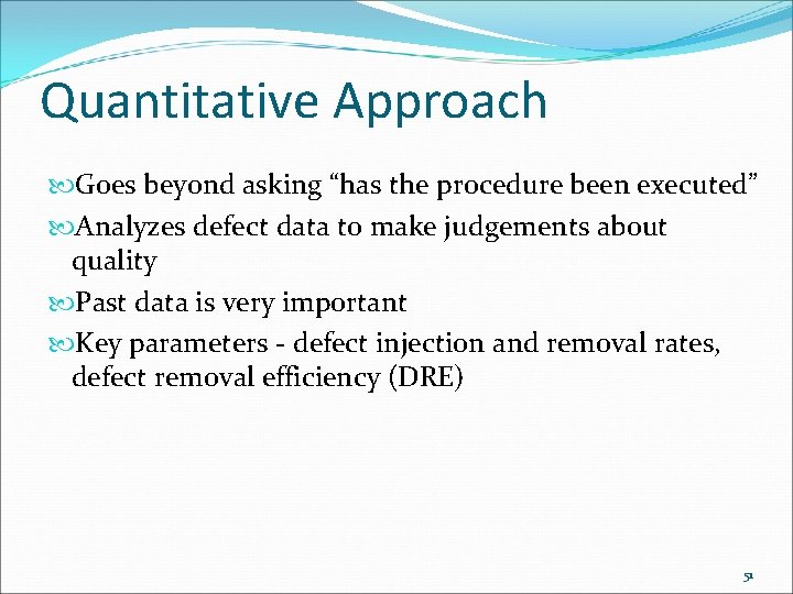 Quantitative Approach Goes beyond asking “has the procedure been executed” Analyzes defect data to