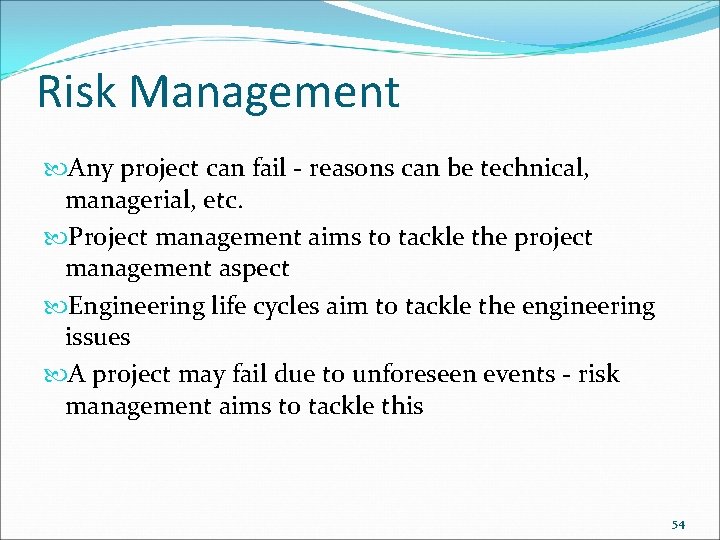 Risk Management Any project can fail - reasons can be technical, managerial, etc. Project